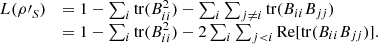 $$ \begin{array}{ll}L({{\rho \prime}}_S)& =1-\sum_i \mathrm{tr}({B}_{{ii}}^2)-\sum_i \sum_{j\ne i} \mathrm{tr}({B}_{{ii}}{B}_{{jj}})\\ & =1-\sum_i \mathrm{tr}({B}_{{ii}}^2)-2\sum_i \sum_{j < i} \mathrm{Re}[\mathrm{tr}({B}_{{ii}}{B}_{{jj}})].\end{array} $$