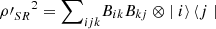$ {{\rho \mathrm{\prime}}_{{SR}}}^2={\sum }_{{ijk}} {B}_{{ik}}{B}_{{kj}}\otimes |\left.i\right\rangle\left\langle j\right.| $