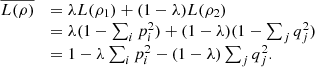 $$ \begin{array}{ll}\overline{L(\rho )}& =\lambda L({\rho }_1)+(1-\lambda )L({\rho }_2)\\ & =\lambda (1-\sum_i {p}_i^2)+(1-\lambda )(1-\sum_j {q}_j^2)\\ & =1-\lambda \sum_i {p}_i^2-(1-\lambda )\sum_j {q}_j^2.\end{array} $$