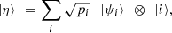 $$ \left.|\eta \right\rangle\enspace =\sum_i \sqrt{{p}_i}\enspace\left. |{\psi }_i\right\rangle\enspace \otimes \enspace |i\rangle, $$